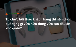 Tổ chức hội nghị thì nên chọn quà tặng nào cho khách hàng?